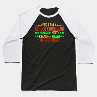 Yes I Am A School Counselor No I Will Not Change Your Schedule Typography In Style Baseball T-Shirt